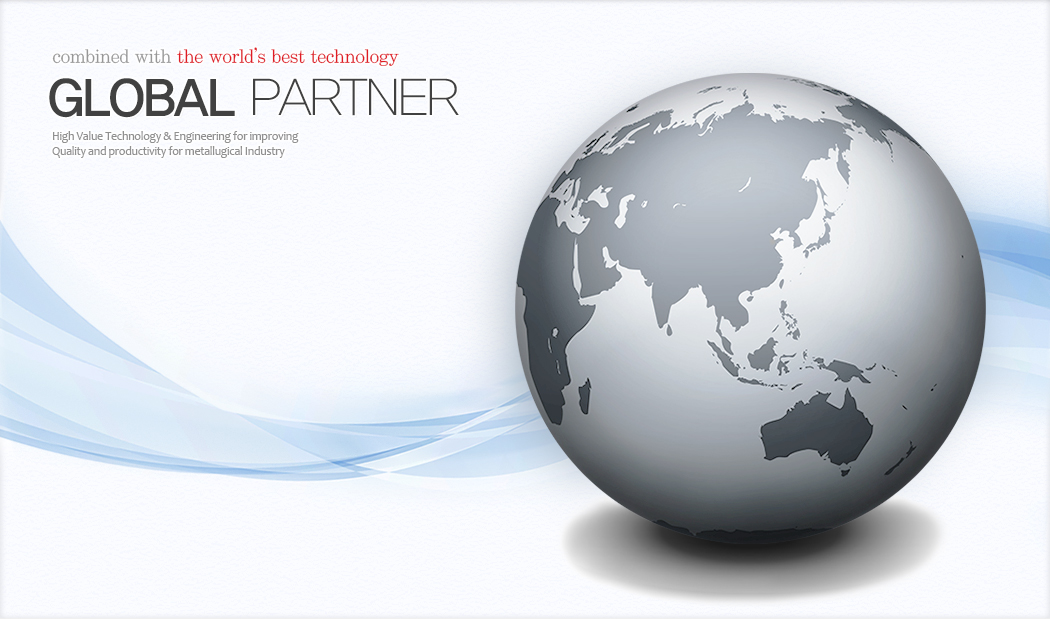 세계 최고의 기술과 함께합니다-global partner-High Value Technology & Engineering for improving
	Quality and productivity for matalagical Industry