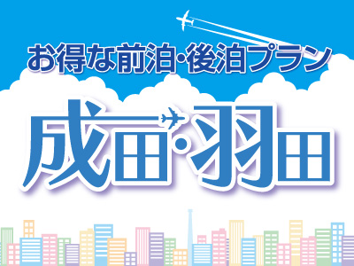 成田空港・羽田空港に近い！前後泊におすすめプラン 