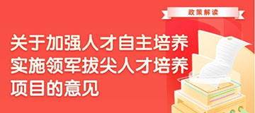 解读《关于加强人才自主培养实施领军拔尖人才培养项目的意见》