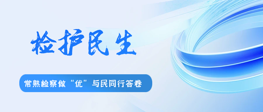 检护民生丨常熟检察做“优”与民同行答卷