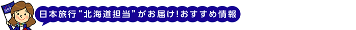 日本旅行北海道担当がお届け！おすすめ情報