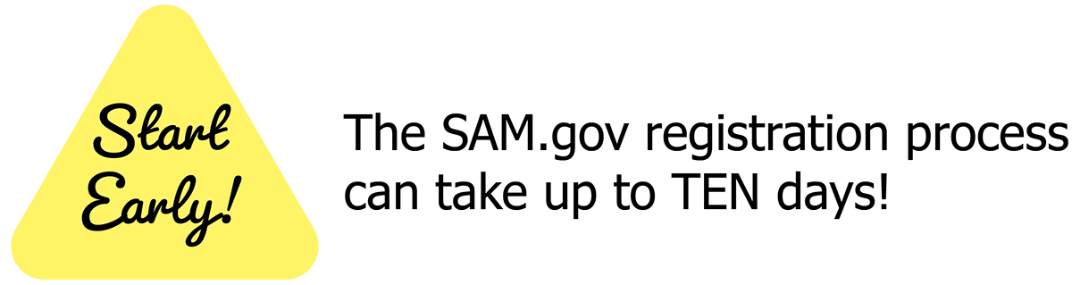 Start Early The SAM.gov registration process can take up to TEN days!