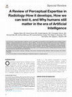 Research paper thumbnail of A Review of Perceptual Expertise in Radiology-How it develops, How we can test it, and Why humans still matter in the era of Artificial Intelligence