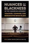 Research paper thumbnail of Nuances of Blackness in the Canadian Academy: Teaching, Learning and Researching While Black