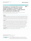 Research paper thumbnail of Developing an Australian-first recovery model for parents in Victorian mental health and family services: a study protocol for a randomised controlled trial