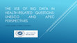 Research paper thumbnail of The use of Big Data in health-related questions: UNESCO and APEC perspectives