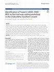 Research paper thumbnail of Identification of Fazael 2 (4000-3900 BCE) as first lost wax casting workshop in the Chalcolithic Southern Levant