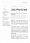 Research paper thumbnail of Aerobic physical exercise versus dual-task cognitive walking in cognitive rehabilitation of people with stroke: a randomized clinical trial