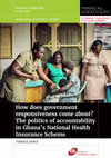 Research paper thumbnail of How does government responsiveness come about? The politics of accountability in Ghana’s National Health Insurance Scheme