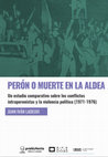 Research paper thumbnail of Perón o muerte en la aldea: un estudio comparativo sobre los conflictos intraperonistas y la violencia política: 1971-1976