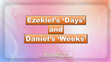 Research paper thumbnail of Ezekiel's Days and Daniel's Weeks