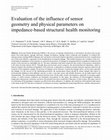 Research paper thumbnail of Evaluation of the Influence of Sensor Geometry and Physical Parameters on Impedance-Based Structural Health Monitoring