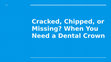 Research paper thumbnail of Cracked, Chipped, or Missing? When You Need a Dental Crown