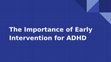 Research paper thumbnail of The Importance of Early Intervention for ADHD