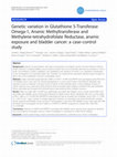 Research paper thumbnail of Genetic variation in Glutathione S-Transferase Omega-1, Arsenic Methyltransferase and Methylene-tetrahydrofolate Reductase, arsenic exposure and bladder cancer: a case–control study