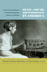 Research paper thumbnail of Music, Sound, and Technology in America: A Documentary History of Early Phonograph, Cinema, and Radio