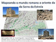 Research paper thumbnail of Mapeando o mundo romano a oriente da Serra da Estrela (Aplicações SIG na investigação arqueológica da Beira Interior) [powerpoint].