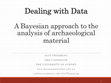 Research paper thumbnail of Dealing with Data - A Bayesian approach to the analysis of archaeological material