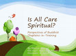 Research paper thumbnail of Is All Care Spiritual? Viewpoints of Buddhist Chaplains and Chaplaincy Students