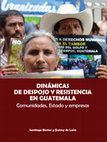 Research paper thumbnail of DINÁMICAS DE DESPOJO Y RESISTENCIA EN GUATEMALA DINÁMICAS DE DESPOJO Y RESISTENCIA EN GUATEMALA Comunidades, Estado y empresas