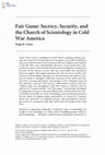 Research paper thumbnail of Fair Game: Secrecy, Surveillance and the Church of Scientology in Cold War America