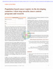 Research paper thumbnail of Population based cancer registry in the developing countries: A first step towards cancer control programs and research