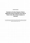 Research paper thumbnail of Moulded on the Best Originals of Rome. 18th Century Production of Plaster Casts of Antique Sculpture and their Trade in Germany, in: Eckart Marchand/Rune Frederiksen (Hrsg.), Plaster Casts: Making, Collecting, and Displaying from Classical Antiquity to the Present, (Berlin 2010), S. 121-142