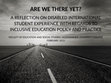 Research paper thumbnail of Are we there yet? A reflection on disabled international student experience with regards to inclusive education policy and practice