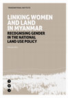 Research paper thumbnail of Linking Women and Land in Myanmar: Recognising Gender in the National Land Use Policy