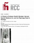 Research paper thumbnail of "A Tribute to Professor Serafín Moralejo: Harvard, Spanish Medieval Art, and the Pilgrimage Road to Santiago" (Harvard University, RCC, Nov. 24, 2015, 4:00 pm)