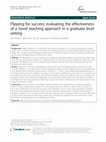 Research paper thumbnail of Flipping for success: evaluating the effectiveness of a novel teaching approach in a graduate level setting