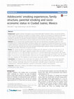 Research paper thumbnail of Adolescents' smoking experiences, family structure, parental smoking and socio- economic status in Ciudad Juárez, Mexico