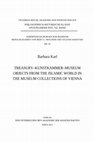 Research paper thumbnail of Treasury-Kunstkammer-Museum. Objects from the Islamic World in the Museum Collections of Vienna, Vienna: Verlag d. österr. Akademie der Wissenschaften, 2011.