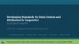 Research paper thumbnail of Developing Standards for Data Citation and Attribution In Linguistics A project report