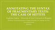 Research paper thumbnail of Annotating the syntax of fragmentary texts: the case of Hittite