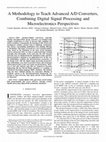 Research paper thumbnail of A Methodology to Teach Advanced A/D Converters, Combining Digital Signal Processing and Microelectronics Perspectives