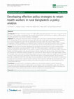 Research paper thumbnail of Developing effective policy strategies to retain health workers in rural Bangladesh: a policy analysis