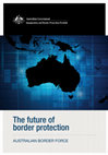 Research paper thumbnail of The Future of Border Protection - Australian Border Force document to coincide with integration of Immigration and Customs