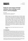 Research paper thumbnail of Design for social change and design education: Social challenges versus teacher-centred pedagogies