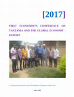 Research paper thumbnail of 2017] FIRST ECONOMISTS CONFERENCE ON TANZANIA AND THE GLOBAL ECONOMY - REPORT © Tanzania Institutional Economics Development Foundation (TIEDF) 2017