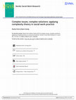 Research paper thumbnail of Complex issues, complex solutions: applying complexity theory in social work practice