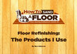 Research paper thumbnail of Floor refinishing the products i use