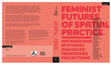 Research paper thumbnail of Feminist Futures of Spatial Practice: Materialisms, activisms, dialogues, pedagogies, projections