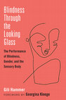 Research paper thumbnail of Blindness Through the Looking Glass: The Performance of Blindness, Gender, and the Sensory Body  (2019)