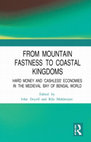 Research paper thumbnail of From Mountain Fastness to Coastal Kingdoms: Hard Money and ‘Cashless’ Economies in the Medieval Bay of Bengal World (Prospectus)