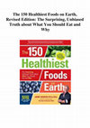 Research paper thumbnail of The 150 Healthiest Foods on Earth, Revised Edition: The Surprising, Unbiased Truth about What You Should Eat and Why