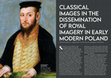 Research paper thumbnail of Classical Images in the Dissemination of Royal Imagery in Early Modern Poland