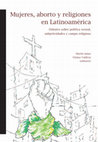 Research paper thumbnail of Mujeres, aborto y religiones en Latinoamérica. Debates sobre política sexual, subjetividades y campo religioso