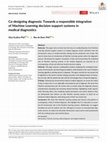 Research paper thumbnail of Co-designing diagnosis: Towards a responsible integration of Machine Learning decision-support systems in medical diagnostics