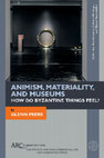 Research paper thumbnail of Animism, Materiality, and Museums: How Do Byzantine Things Feel?